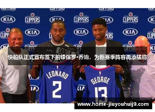 快船队正式宣布签下前锋保罗·乔治，为新赛季阵容再添猛将