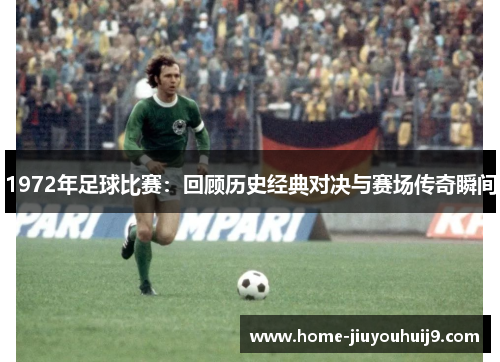 1972年足球比赛：回顾历史经典对决与赛场传奇瞬间