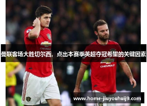 曼联客场大胜切尔西，点出本赛季英超夺冠希望的关键因素