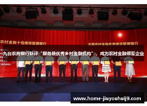 九台农商银行获评“服务最优秀乡村金融机构”，成为农村金融领军企业