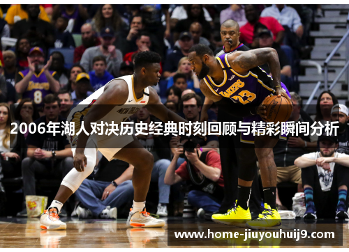 2006年湖人对决历史经典时刻回顾与精彩瞬间分析
