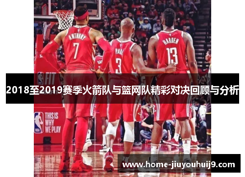 2018至2019赛季火箭队与篮网队精彩对决回顾与分析
